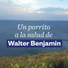 Un porrito a la salud de Walter Benjamin 