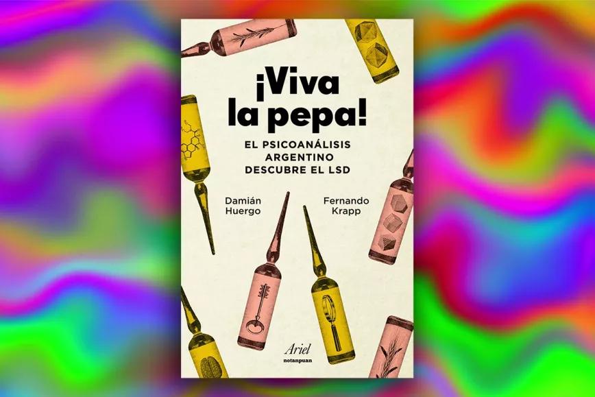 ¡Viva la pepa!: un libro que recorre como el psicoanálisis argentino descubrió el LSD